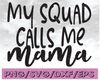 My Squad Calls Me Mama SVG / Cut File / Cricut / Commercial use / Silhouette / Clip art / Vector / Printable / Mom Shirt / Mom life SVG