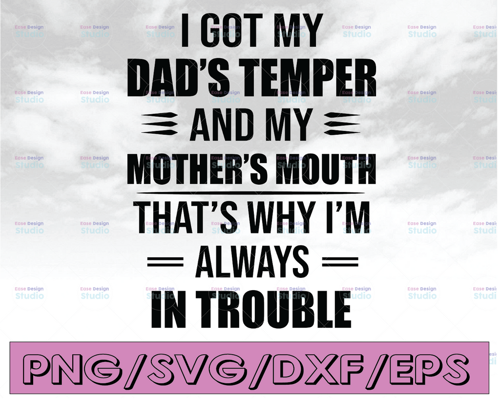 I Got My Dad’s Temper And My Mother’s Mouth That’s Why I’m Always In Trouble SVG, I got my Dad’s Temper SVG, I’m Always in Trouble SVG