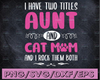 Aunt & Cat Mom svg, I Have Two Titles - Aunt and Cat Mom and I Rock Them Both, svg png Cut Files Printable png, Instant Download