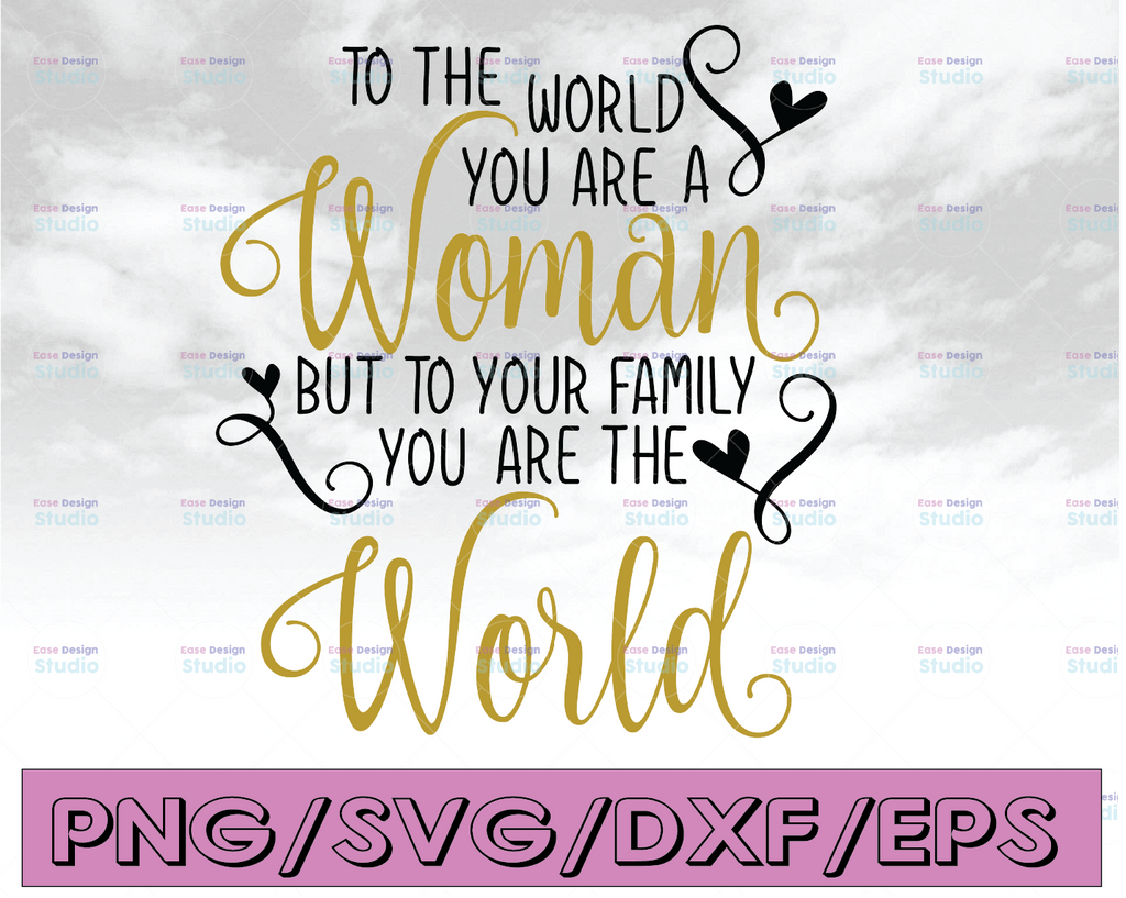 To The World You Are A Woman To Your Family You are the World SVG, cutting file for cricut and Silhouette cameo, Svg Dxf Png Eps Jpg