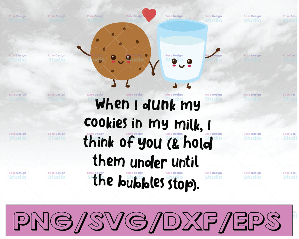 When i dunk my cookies in my milk i think of you & hold them under until the bubbles stop svg, dxf,eps,png, Digital Download