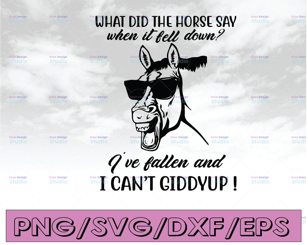 What did the horse say when it feel down I've fallen and I can't giddyup svg, dxf,eps,png, Digital Download