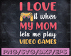 I Love It When My Mom Lets Me Play Video Games SVG Funny Gaming Quotes Boys Kids Gift Cut File PNG JPG Vector