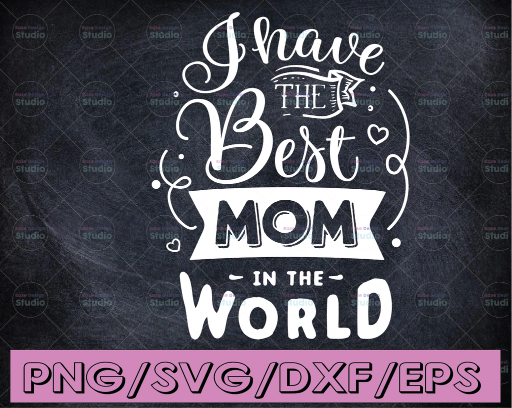 I Have The Best Mom In The World SVG / Cut File / Cricut / Silhouette / Clip art / Printable / Mom Shirt / Mom life SVG