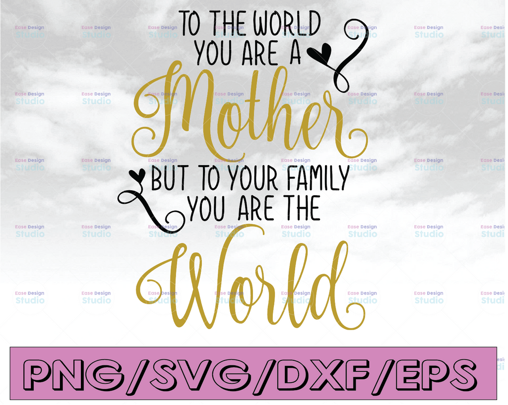 To The World You Are A Mother To Your Family You are the World SVG, cutting file for cricut and Silhouette cameo, Svg Dxf Png Eps Jpg