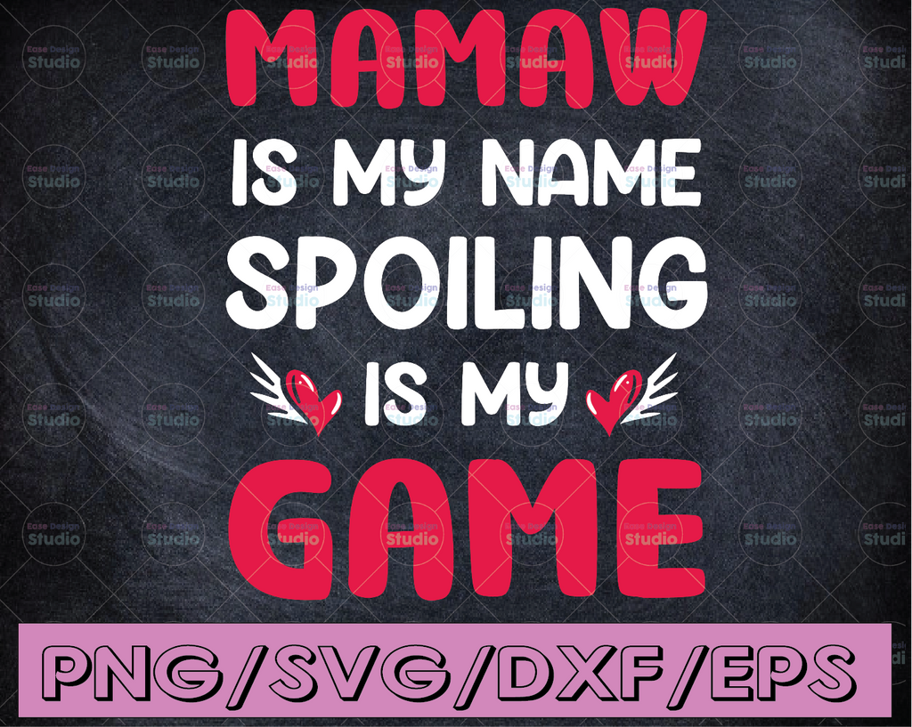 Mamaw Is my Name Spoiling Is My Game - Mother’s Day SVG, Mamaw SVG, Grandmother svg, dxf, eps, png & jpeg