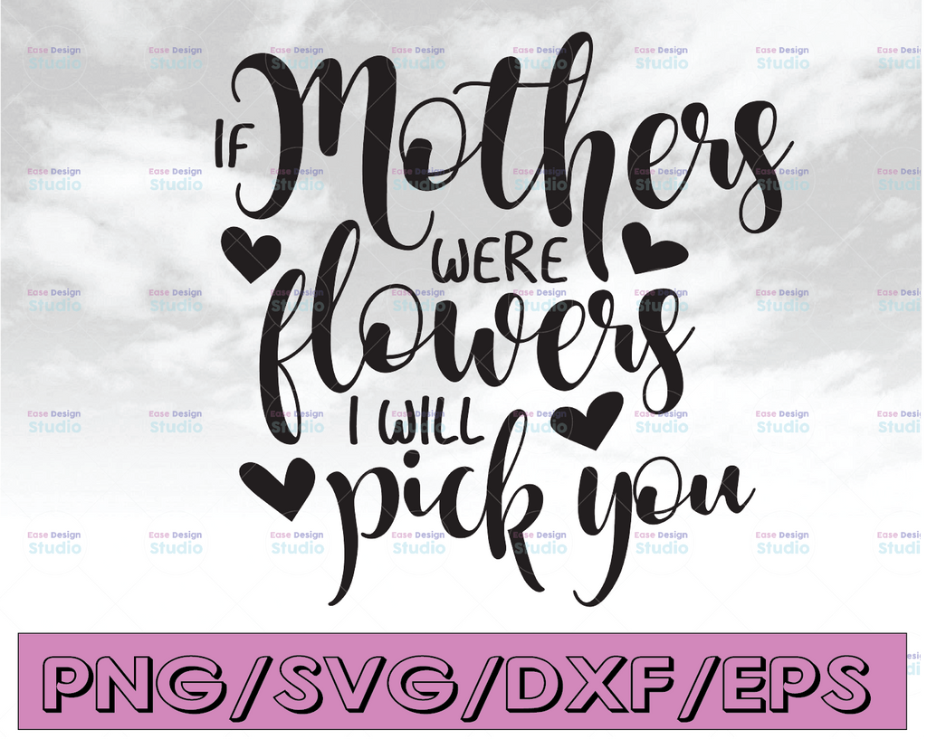 If Mothers Were Life Flowers I Would Pick You SVG, Mother's Day SVG, Mother's Day Text Overlay, Hand Lettered, png, dxf, Mother's Day Gift