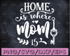 Home is Where Mom is SVG Mom Life SVG Mother's Day SVG Vector for Silhouette Cricut Cutting Machine Design Download Prin