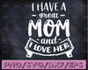 I Have A Great Mom And I Love Her - svg, cricut, silhouette cutting file, instant download