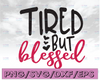 Tired But Blessed svg eps dxf png Files for Cutting Machines Cameo Cricut, Mom Life, Mama, Bear, Mother's Day, Funny, Boys Mom, Cute