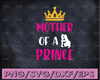 Mother of a Prince SVG DXF PNG - Mother of a Prince Design - Mother's Day - Digital Download