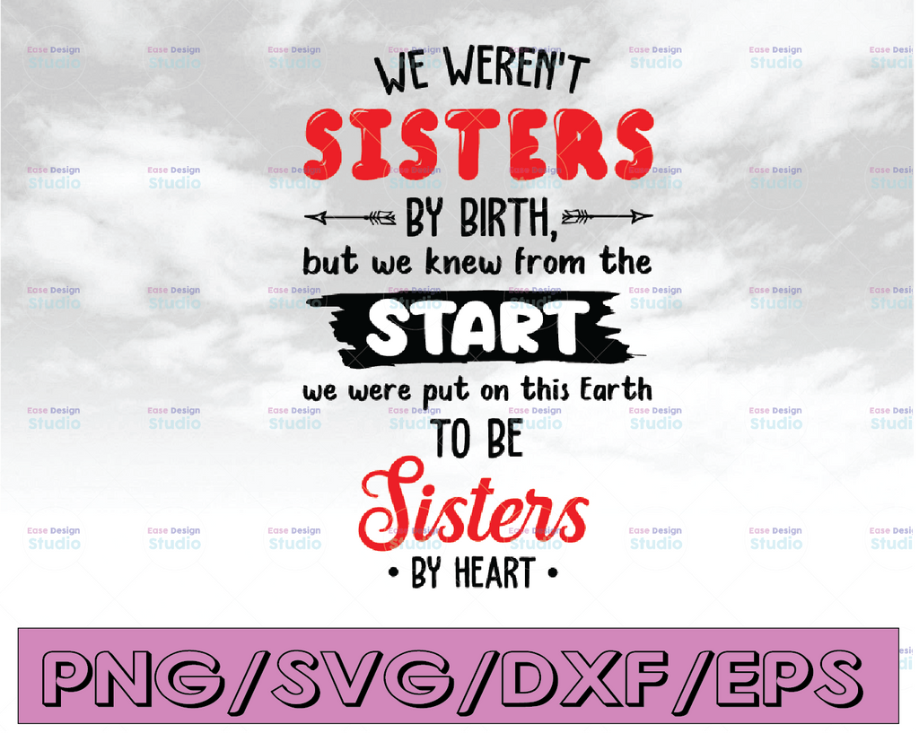 We weren't sisters by birth but we knew from the start we were put on this earth to be sisters by heart svg, dxf,eps,png, Digital Download