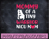 Mommy Of A Tiny Warrior NICU Mom Mother of NICU Baby Disease Awareness Gift Svg, Download File Svg, Dxf, Png, Eps, Pdf