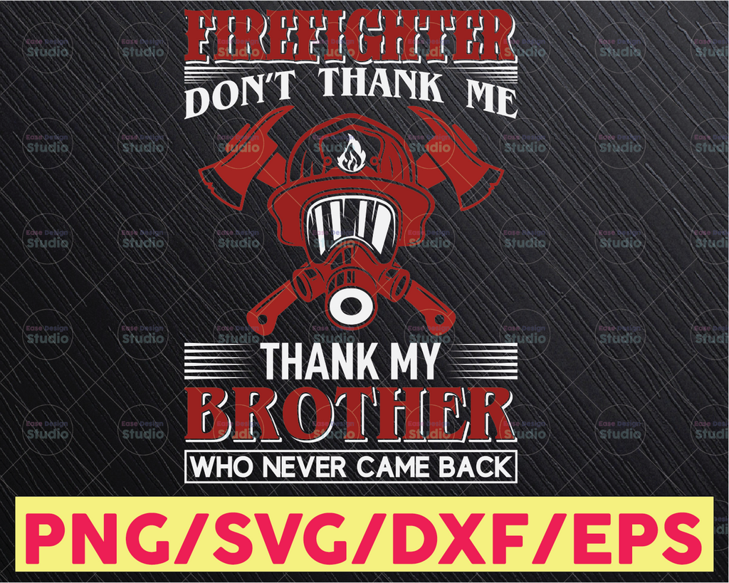 Firefighter Don't Thank Me Thank Me Brothers Who Never Came Back firefighter svg, fireman svg, firefighter cut file, fireman cut files