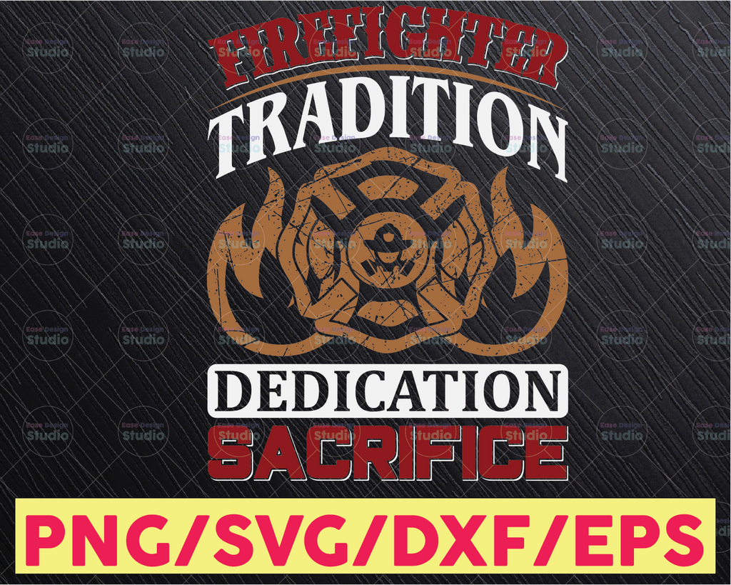 Firefighter Tradition Dedication Sacrifice svg firefighter svg, fireman svg, firefighter cut file, fireman cut files