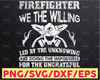 Firefighter we the willing led by the unknowing svg design, for digital download t-svg  design download