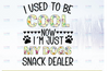 I Used To Be Cool Now I'm Just My Dogs Snack Dealer, Dog Lover Gift PNG File