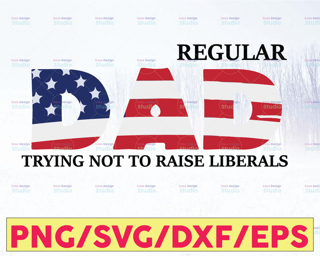 Regular Dad Trying Not To Raise Liberals , Perfect Dad , Best Dad Ever,Father Day Svg