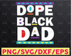 Dope Black Dad svg | Fathers Day svg | gift for dad | black dad svg | african american dad | eps, svg, dxf, png, jpg