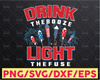 Drink The Booze Light The Fuse Svg, Drink The Booze Svg, Light The Fuse Svg, 4th Of July Svg, Cricut,Digital Download Svg/Png/Pdf/Dxf/Eps