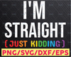 I'm straight svg, Just Kidding svg, Gay pride svg, LGBT svg, gay svg, rainbow svg, gay pride svg  svg, cut file for cricut