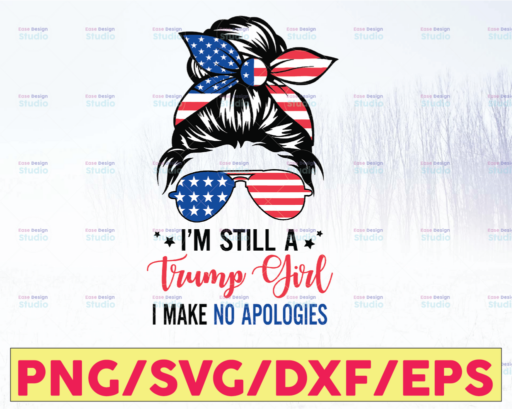 I'm still a Trump Girl I make no apologies, Trump girl svg, Trump fan svg, Messy bun svg, 4th of july svg, American girl svg, American svg