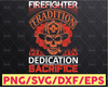 Firefighter Tradition Dedication Sacrifice firefighter flag svg, fireman svg, fire department svg, thin red line svg, red line svg