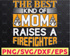 The Best Kind Of Mom Raises A Firefighter Svg, firefighter gift, firefighter wife, fire wife, firefighter dad, firefighter mom