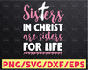 Sisters In Christ Is A Sister For Life Svg Png Eps Pdf Files, Sister In Christ Svg, Sisters For Life Svg, Sisters In Christ Svg