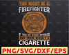 You Might Be A Firefighter If You've every Smoked And There Wasn't A Cigratte firefighter svg, fireman svg, firefighter cut file