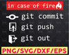 Fire svg, Fire Gift, In Case Of Fire Git Commit Git Push Git Out svg for Cricut digital design