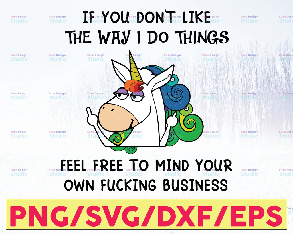 Unicorns If You Don't Like The Way I Do Things Feel Free To Mind Your Own Fucking Business funny unicorn png, dancing unicorn png