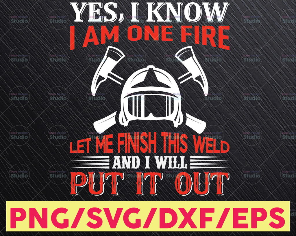 Yes I Know I Am On Fire Let Me Finish This Weld And I Will Put It Out SVG png - Firefighter SVG firefighter svg, fireman svg