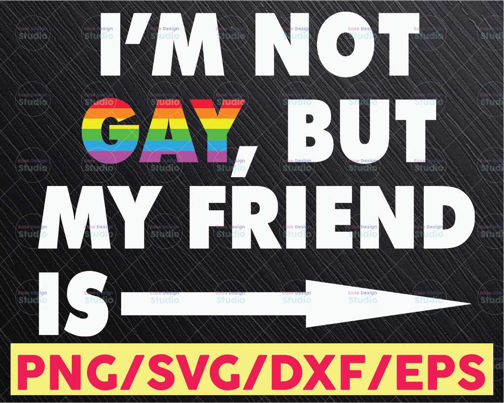 Gay Friend SVG| I'm Not Gay But My Best Friend Is | Funny LGBT Pride Rainbow Svg / Svg files for Cricut / Silhouette Files