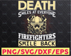 Death Smiles at Everyone, Firefighters Smile Back - SVG Silhouette Cut Files - Jpeg, Svg, Eps, Png, Gsp - High Resolution - Clipart