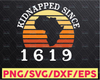 Kidnapped Since 1619 svg,Black History Month,Black Fist,Black Proud,Black Woman Beautiful,Black Power,Black Lives Matter,Black Pride