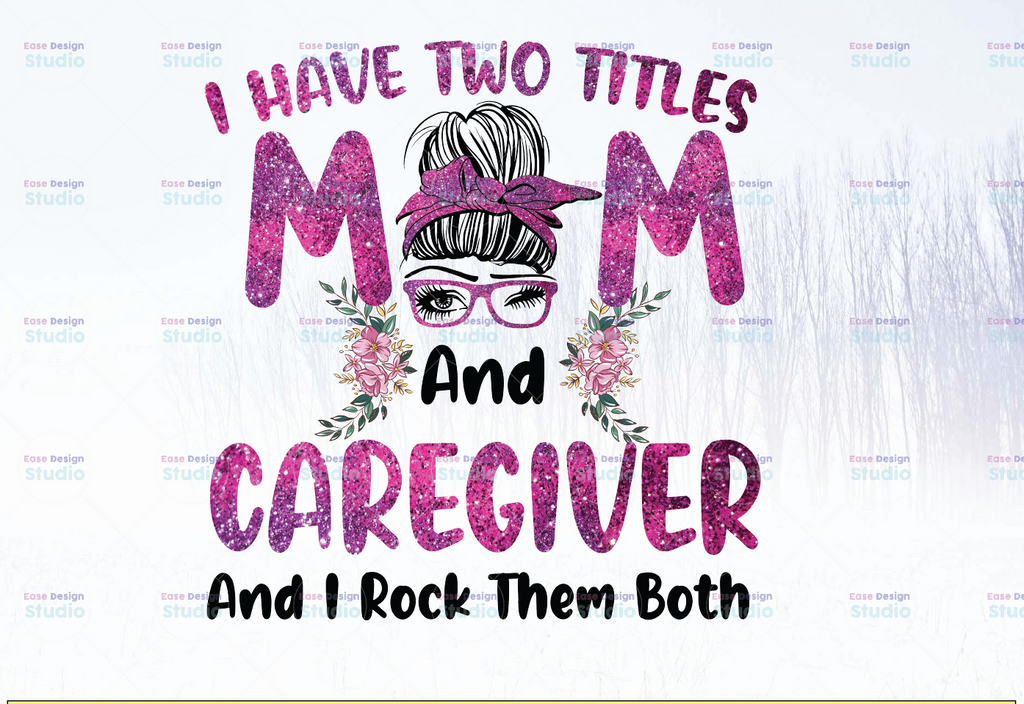 I Have Two Titles, Mom and Caregiver and I Rock Them Both png, Floral Mothers Day, Mothers Day, Afro, Grandma, Printable, Cricut