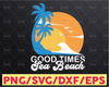 Good Times and Sea Beach SVG, Beach SVG, Summer SVG, Summer quote svg, Beach quote svg, Summer Flip-Flops Surfing Sea Wave, svg cutting file