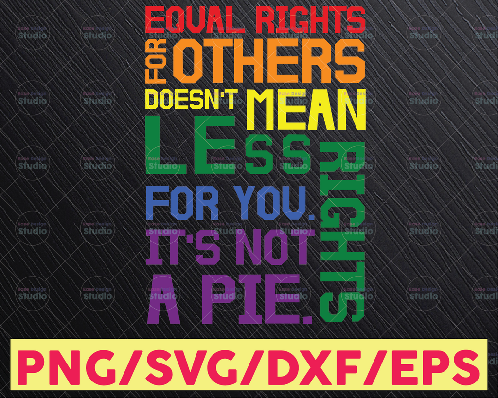 Equal Rights For Others Does Not Mean Fewer Rights For You It's Not Pie SVG, Digital Cut Files, Svg Jpg Png Eps Dxf, Cricut Design