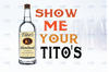 Show Me Your Titos Funny Drinking Vodka Alcohol Lover  PNG file for Sublimation Printable