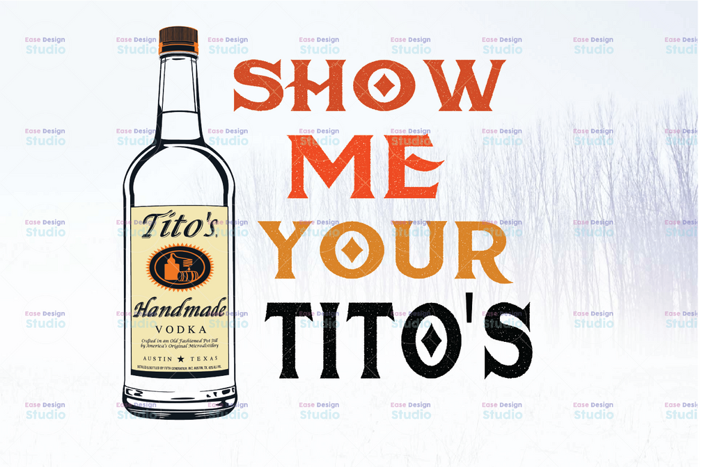 Show Me Your Titos Funny Drinking Vodka Alcohol Lover  PNG file for Sublimation Printable