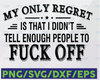 My Only Regret Is That I Didn't Tell Enough People To Fuck Off SVG PNG, Instant Digital, Printable, Gift For Friend, Life Quotes