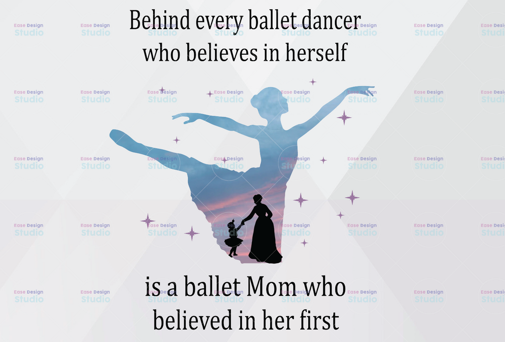 Behind Every Ballet Dancer who Believes In Herself is Dance Mom who Believes In her first PNG Digital File PNG Download PNG Digital Download