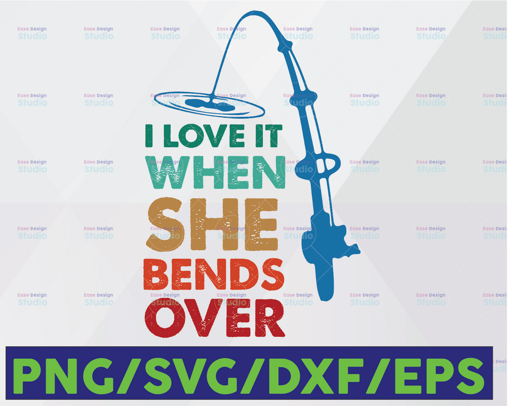I Love It When She Bends Over Svg, Funny Fishing Rod Vintage Svg, Fishing Quote Svg, Fishing Svg, Cricut Silhouette