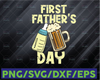 First Fathers Day SVG, First Daddy Svg, Father Day Svg, Beer Dad Svg, Gift For Dad, svg  For Father Day, Dad Life Cricut file