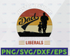 Just A Regular Dad Trying Not To Raise Liberals, Perfect Dad, Best Dad Ever, Cricut,Digital Download Svg/Png/Pdf/Dxf/Eps