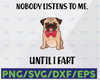 Nobody Listens To Me Until I Fart svg, funny svg dxf,eps,png, Digital Download