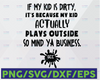If my kid is dirty, it's because my kid actually plays outside so mind ya bussiness svg, dxf,eps,png, Digital Download