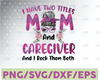 I Have Two Titles, Mom and Caregiver and I Rock Them Both png, Floral Mothers Day, Mothers Day, Afro, Grandma, Printable, Cricut