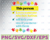This Person Loves Someone Who Has Autism Will Kick Your Ass If You Mess With Them svg, dxf,eps,png, Digital Download
